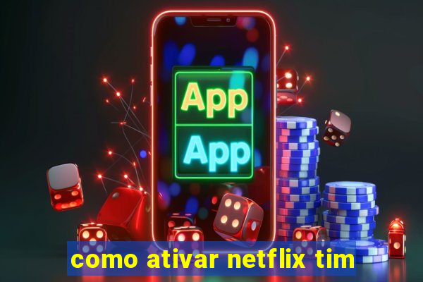 como ativar netflix tim